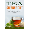 Tea Cleanse Diet: My Favorite Detox Teas to Boost Your Metabolism (A Tasty and Easy Method for Healthy Weight Loss) - Paperback